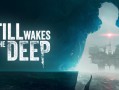 觉醒深渊/Still Wakes the Deep（更新v1.4）